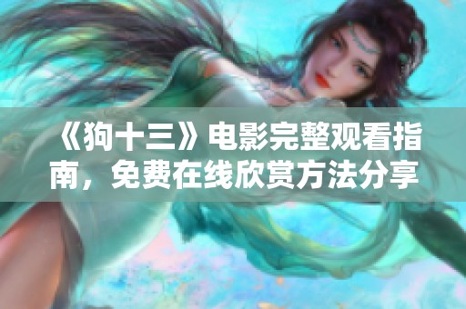 《狗十三》电影完整观看指南，免费在线欣赏方法分享