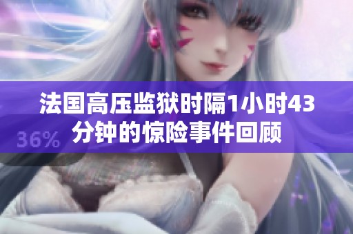法国高压监狱时隔1小时43分钟的惊险事件回顾