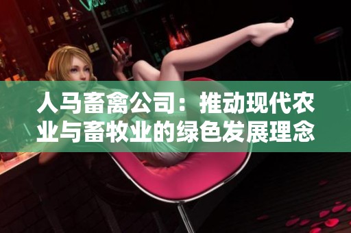 人马畜禽公司：推动现代农业与畜牧业的绿色发展理念