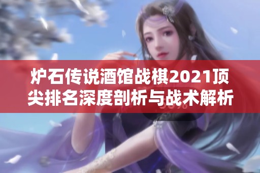炉石传说酒馆战棋2021顶尖排名深度剖析与战术解析