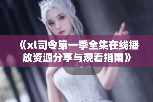 《xl司令第一季全集在线播放资源分享与观看指南》
