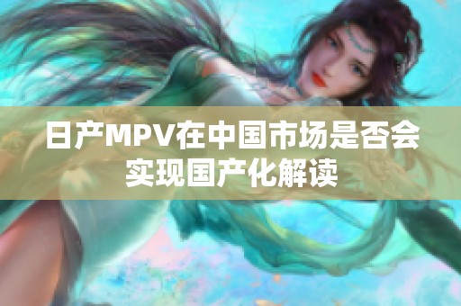 日产MPV在中国市场是否会实现国产化解读