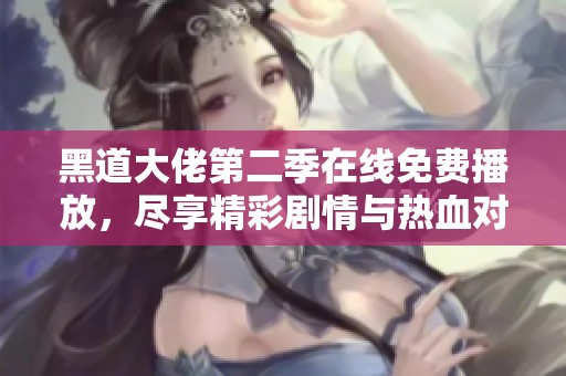 黑道大佬第二季在线免费播放，尽享精彩剧情与热血对决