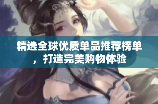 精选全球优质单品推荐榜单，打造完美购物体验