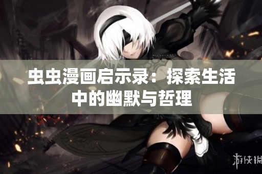 虫虫漫画启示录：探索生活中的幽默与哲理