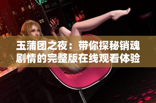 玉蒲团之夜：带你探秘销魂剧情的完整版在线观看体验