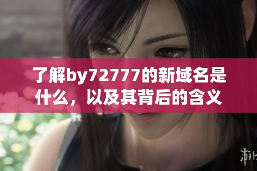 了解by72777的新域名是什么，以及其背后的含义