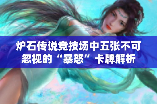 炉石传说竞技场中五张不可忽视的“暴怒”卡牌解析
