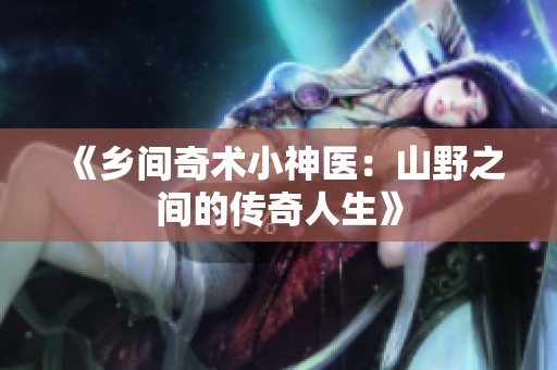《乡间奇术小神医：山野之间的传奇人生》