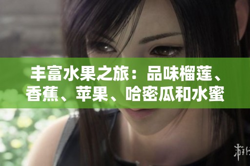 丰富水果之旅：品味榴莲、香蕉、苹果、哈密瓜和水蜜桃的美味魅力