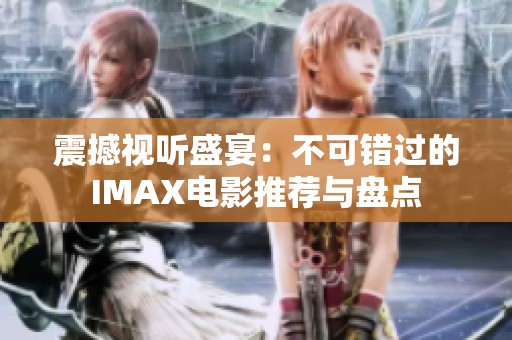 震撼视听盛宴：不可错过的IMAX电影推荐与盘点