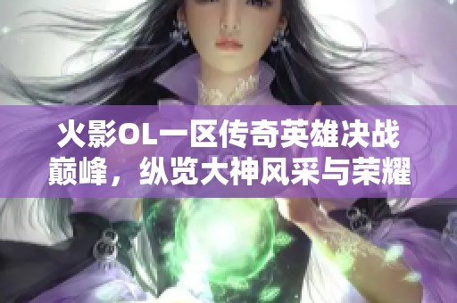 火影OL一区传奇英雄决战巅峰，纵览大神风采与荣耀