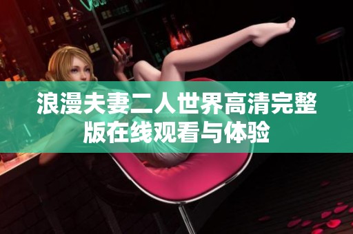浪漫夫妻二人世界高清完整版在线观看与体验