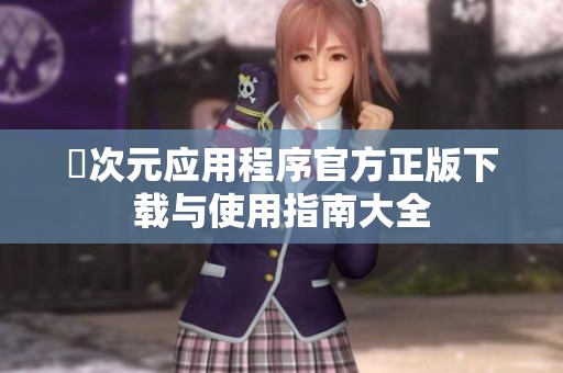 囧次元应用程序官方正版下载与使用指南大全