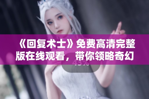 《回复术士》免费高清完整版在线观看，带你领略奇幻冒险之旅