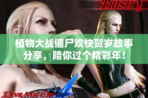 植物大战僵尸欢快贺岁故事分享，陪你过个精彩年！