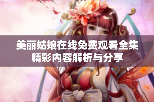 美丽姑娘在线免费观看全集精彩内容解析与分享