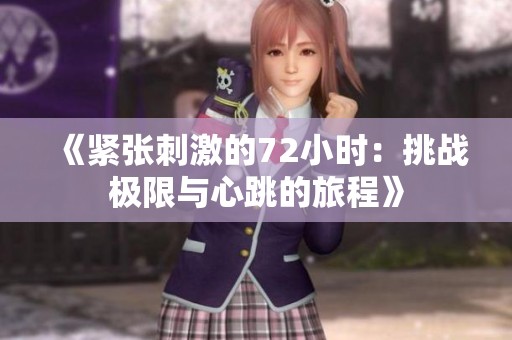 《紧张刺激的72小时：挑战极限与心跳的旅程》