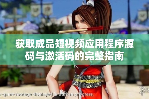 获取成品短视频应用程序源码与激活码的完整指南