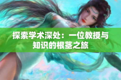 探索学术深处：一位教授与知识的根茎之旅