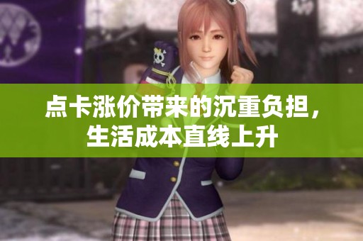 点卡涨价带来的沉重负担，生活成本直线上升