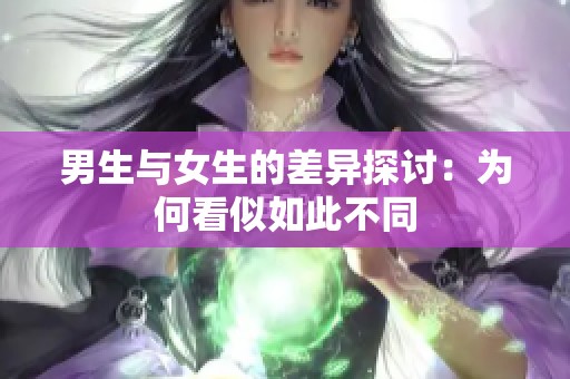 男生与女生的差异探讨：为何看似如此不同
