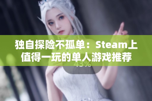 独自探险不孤单：Steam上值得一玩的单人游戏推荐