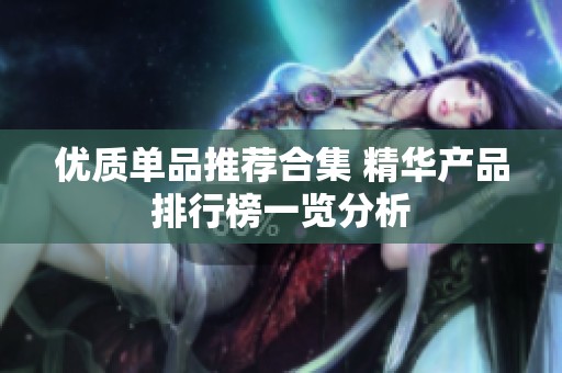 优质单品推荐合集 精华产品排行榜一览分析