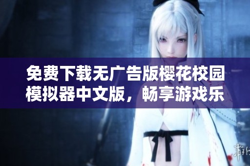 免费下载无广告版樱花校园模拟器中文版，畅享游戏乐趣