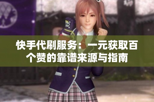 快手代刷服务：一元获取百个赞的靠谱来源与指南