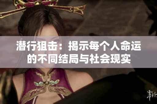 潜行狙击：揭示每个人命运的不同结局与社会现实