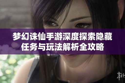 梦幻诛仙手游深度探索隐藏任务与玩法解析全攻略