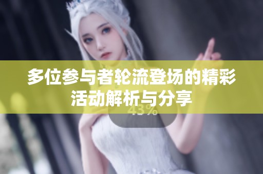 多位参与者轮流登场的精彩活动解析与分享