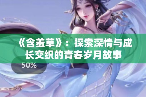 《含羞草》：探索深情与成长交织的青春岁月故事