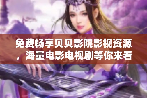 免费畅享贝贝影院影视资源，海量电影电视剧等你来看