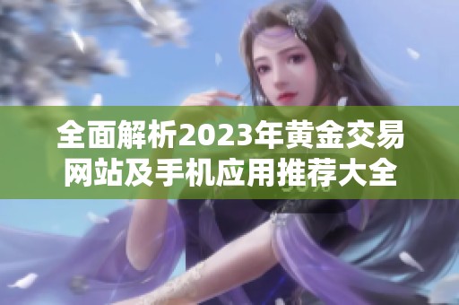 全面解析2023年黄金交易网站及手机应用推荐大全