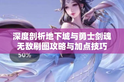 深度剖析地下城与勇士剑魂无敌刷图攻略与加点技巧