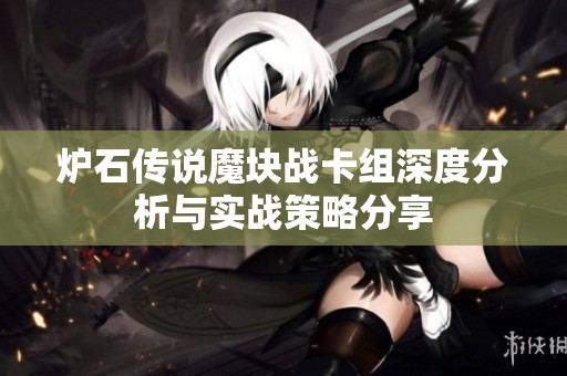 炉石传说魔块战卡组深度分析与实战策略分享