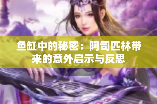 鱼缸中的秘密：阿司匹林带来的意外启示与反思