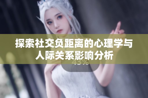 探索社交负距离的心理学与人际关系影响分析
