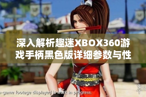 深入解析趣迷XBOX360游戏手柄黑色版详细参数与性能特点