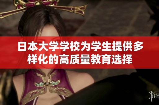 日本大学学校为学生提供多样化的高质量教育选择