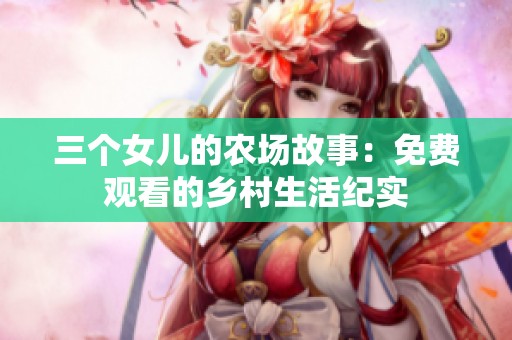 三个女儿的农场故事：免费观看的乡村生活纪实