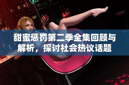 甜蜜惩罚第二季全集回顾与解析，探讨社会热议话题
