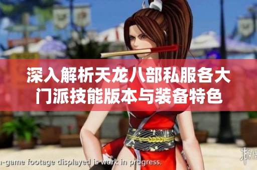 深入解析天龙八部私服各大门派技能版本与装备特色