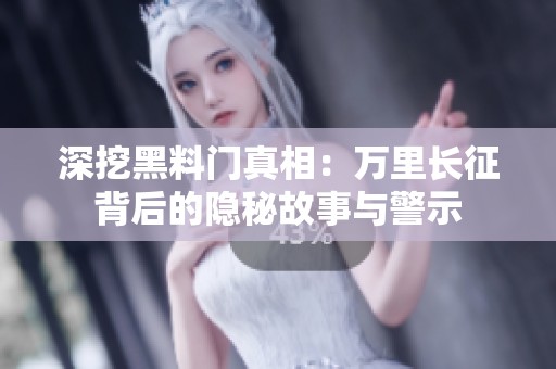 深挖黑料门真相：万里长征背后的隐秘故事与警示