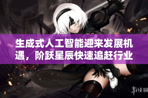 生成式人工智能迎来发展机遇，阶跃星辰快速追赶行业潮流