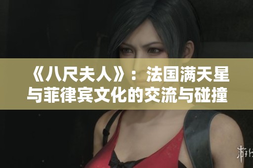 《八尺夫人》：法国满天星与菲律宾文化的交流与碰撞