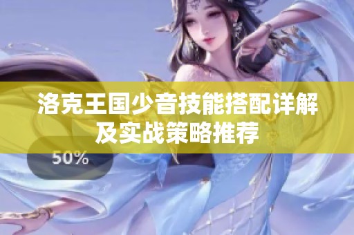 洛克王国少音技能搭配详解及实战策略推荐