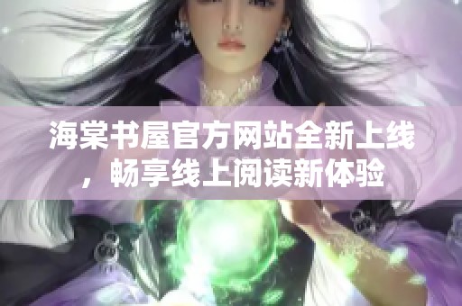 海棠书屋官方网站全新上线，畅享线上阅读新体验